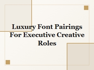 Best Luxury Font Pairings for Creative Executive Roles