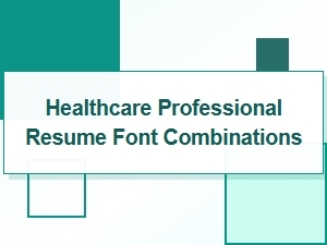 Best Font Combinations for Healthcare Professional Resumes